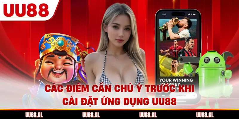 Tải App UU88 - Hướng Dẫn Cài Đặt Nhanh, An Toàn 2026 3 Các điểm cần chú ý trước khi cài đặt ứng dụng UU88