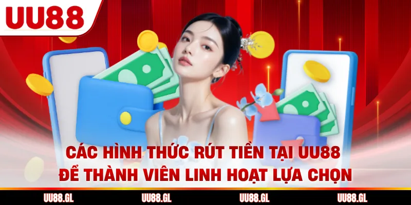 Các hình thức rút tiền tại UU88 để thành viên linh hoạt lựa chọn