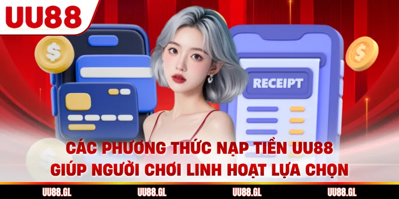 Các phương thức nạp tiền UU88 giúp người chơi linh hoạt lựa chọn