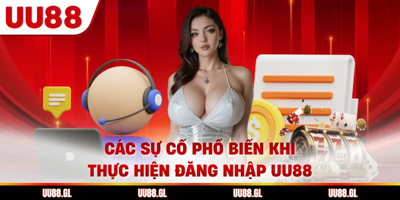 Các sự cố phổ biến khi thực hiện đăng nhập UU88