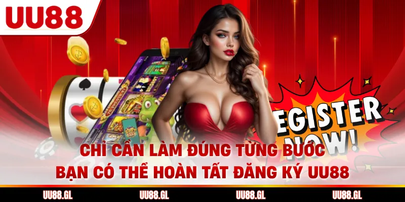 Chỉ cần làm đúng từng bước, bạn có thể hoàn tất đăng ký UU88