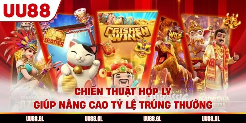 Chiến thuật hợp lý giúp nâng cao tỷ lệ trúng thưởng