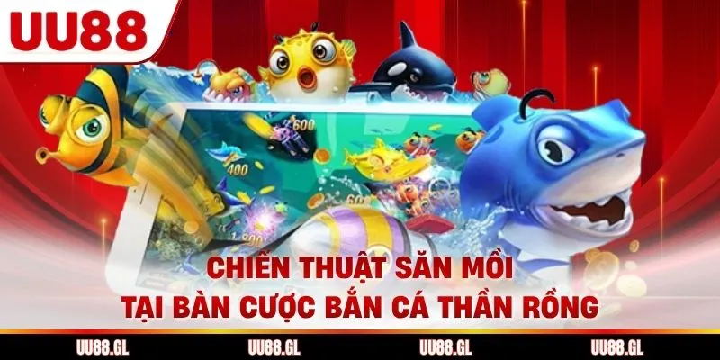 Chiến thuật săn mồi tại bàn cược bắn cá thần rồng