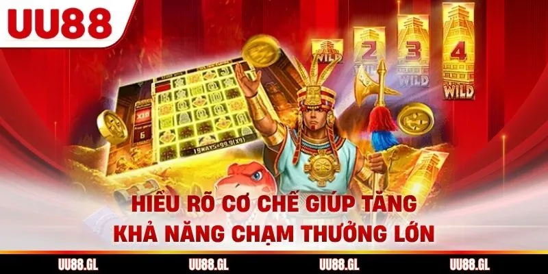 Hiểu rõ cơ chế giúp tăng khả năng chạm thưởng lớn