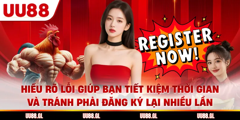 Hiểu rõ lỗi giúp bạn tiết kiệm thời gian và tránh phải đăng ký lại nhiều lần