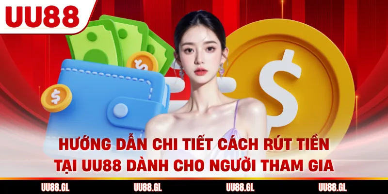 Hướng dẫn chi tiết cách rút tiền tại UU88 dành cho người tham gia
