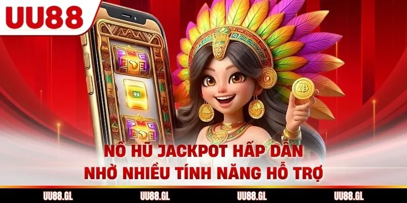 Nổ hũ jackpot hấp dẫn nhờ nhiều tính năng hỗ trợ